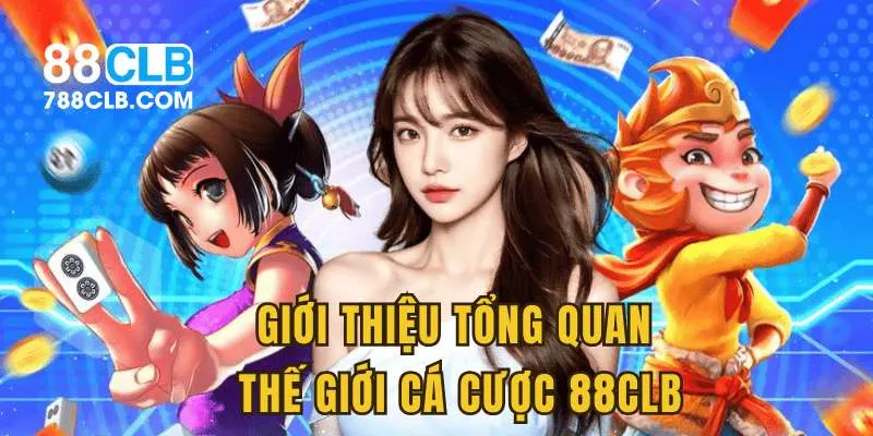 Giới thiệu tổng quan về thế giới cá cược 88CLB