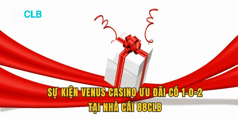 Sự kiện venus casino ưu đãi có 1-0-2 tại nhà cái 88clb