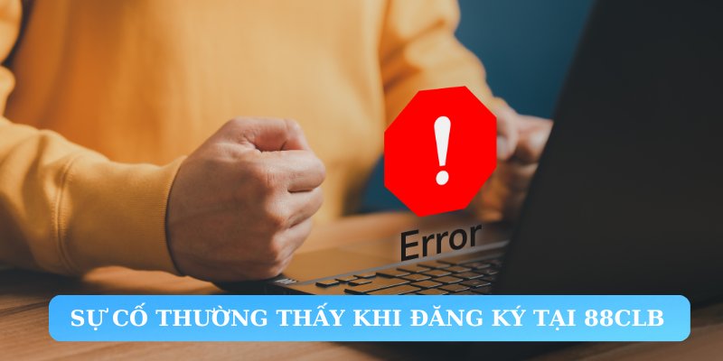 Sự cố thường thấy khi đăng ký tại 88CLB